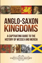 Anglo-Saxon Kingdoms: A Captivating Guide to the History of Wessex and Mercia - Paperback