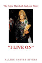 The Alice Marshall Jackson Story: "I Live On" - Paperback