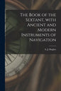 The Book of the Sextant, With Ancient and Modern Instruments of Navigation - Paperback