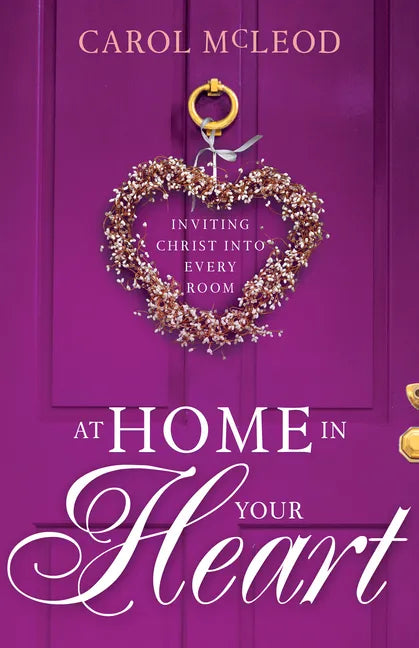 At Home in Your Heart: Inviting Christ Into Every Room - Hardcover