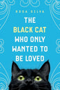 The Black Cat Who Only Wanted to be Loved: A Sad Cat Story with a Happy Ending - Paperback