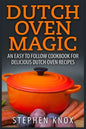 Dutch Oven Magic: An Easy to Follow Cookbook for Delicious Dutch Oven Recipes - Paperback