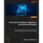 Adversarial AI Attacks, Mitigations, and Defense Strategies: A cybersecurity professional's guide to AI attacks, threat modeling, and securing AI with - Paperback