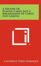A History Of Playing Cards And A Bibliography Of Cards And Gaming - Hardcover