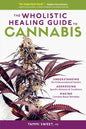 The Wholistic Healing Guide to Cannabis: Understanding the Endocannabinoid System, Addressing Specific Ailments and Conditions, and Making Cannabis-Ba - Paperback