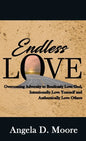 Endless Love: Overcoming Adversity to Relentlessly Love God, Intentionally Love Yourself, and Authentically Love Others - Hardcover