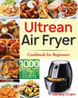 Ultrean Air Fryer Cookbook for Beginners: 1000-Day Crispy, Easy & Fresh Recipes to Fry, Bake, Grill, and Roast with Your Ultrean Air Fryer - Paperback