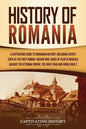 History of Romania: A Captivating Guide to Romanian History, Including Events Such as the First Roman-Dacian War, Raids of Vlad III Dracul - Paperback