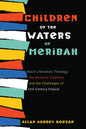 Children of the Waters of Meribah: Black Liberation Theology, the Miriamic Tradition, and the Challenges of Twenty-First-Century Empire - Paperback