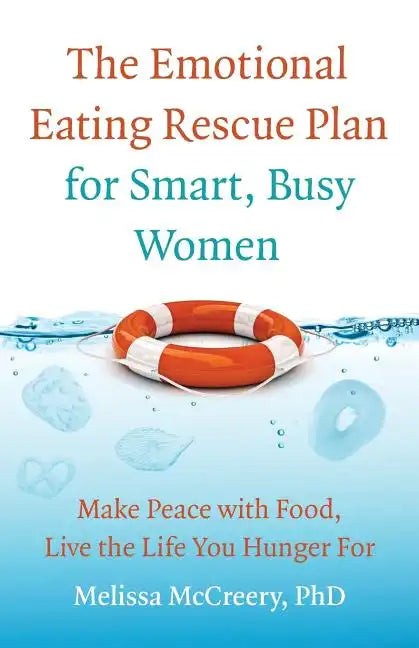The Emotional Eating Rescue Plan for Smart, Busy Women: Make Peace with Food, Live the Life You Hunger for - Paperback