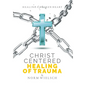 Christ Centered Healing of Trauma - Hardcover