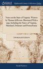 Notes on the State of Virginia. Written by Thomas Jefferson. Illustrated With a map, Including the States of Virginia, Maryland, Delaware and Pennsylv - Hardcover
