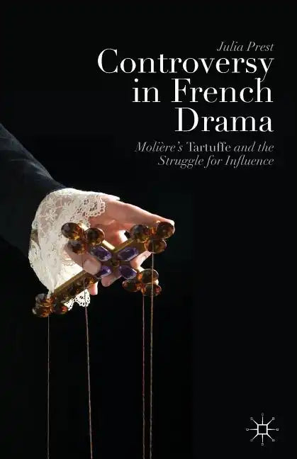 Controversy in French Drama: Molière's Tartuffe and the Struggle for Influence - Paperback