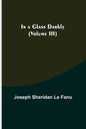 In a Glass Darkly (Volume III) - Paperback