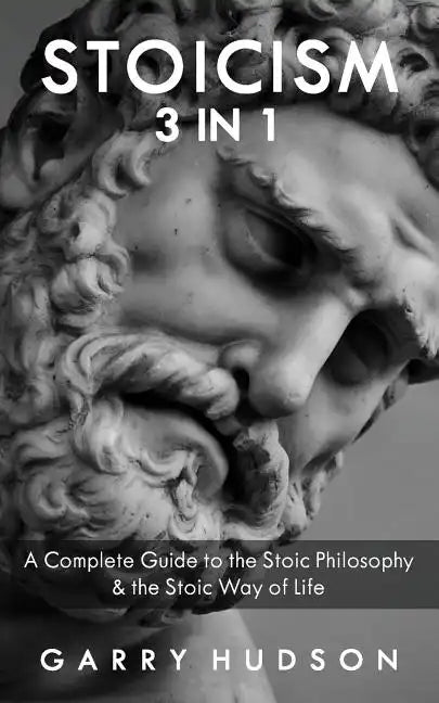 Stoicism: A Complete Guide to the Stoic Philosophy & the Stoic Way of Life - Paperback