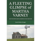 A Fleeting Glimpse of Martha Varney: And the North Dakota Homestead that Saved Her - Paperback