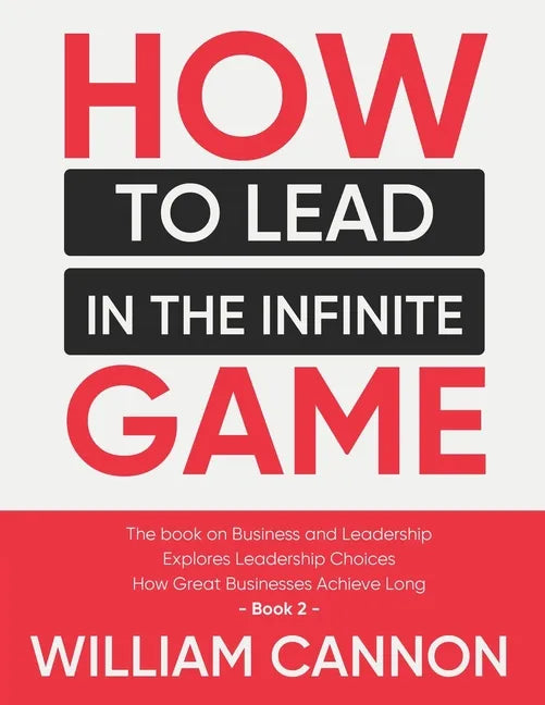 How to lead in The Infinite Game: The book on Business and Leadership Explores Leadership Choices How Great Businesses Achieve Long - Book 2 - Paperback