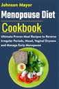 Menopause Diet Cookbook: Ultimate Proven Meal Recipe to Reverse Irregular Periods, Mood, Vaginal Dryness and Manage Early Menopause - Paperback