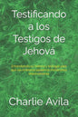 Testificando a los Testigos de Jehová: Entendiendo su historia y teología para que los cristianos podamos ministrarles efectivamente - Paperback
