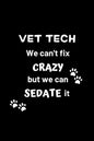 Vet Tech We Can't Fix Crazy But We Can Sedate It: Gifts for Veterinary Technicians & Animal Rescue heroes - Paw prints cover design - Appreciation Gif - Paperback