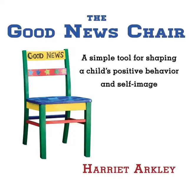 The Good News Chair: A Simple Tool for Shaping a Child's Positive Behavior & Self-Image - Paperback
