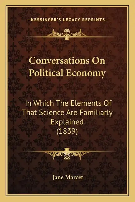 Conversations on Political Economy: In Which the Elements of That Science Are Familiarly Explained (1839) - Paperback