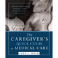 The Caregiver's Quick Guide to Medical Care: How To Navigate Hospital Care, Communication, And Services - Paperback