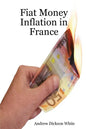Fiat Money Inflation in France: How a first world nation destroyed its economy and led to the rise of Napoleon Bonaparte - Paperback