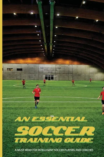 An Essential Soccer Training Guide: A Must-Read For Intelligent Soccer Players And Coaches: Soccer Modern Tactics - Paperback