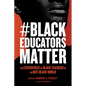 #Blackeducatorsmatter: The Experiences of Black Teachers in an Anti-Black World - Paperback