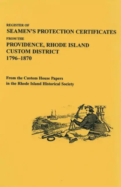 Register of Seamen's Protection Certificates from the Providence, Rhode Island Customs District, 1796-1870 - Paperback