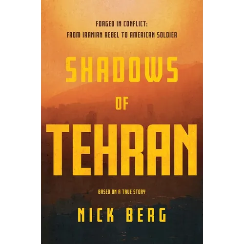 Shadows of Tehran: Forged in Conflict: From Iranian Rebel to American Soldier - Hardcover