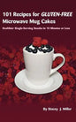 101 Recipes for Gluten-Free Microwave Mug Cakes: Healthier Single-Serving Snacks in Less Than 10 Minutes - Paperback