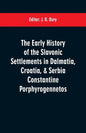 The early history of the Slavonic settlements in Dalmatia, Croatia, & Serbia Constantine Porphyrogennetos - Paperback