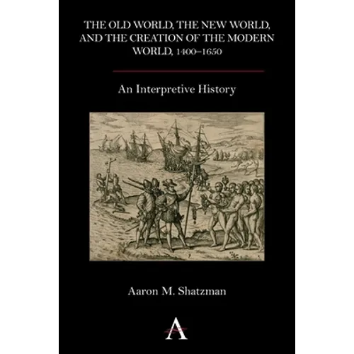 The Old World, the New World, and the Creation of the Modern World, 1400-1650: An Interpretive History - Paperback