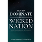 How to Dominate in a Wicked Nation: Lessons Learned From the Life of Abraham - Hardcover