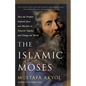 The Islamic Moses: How the Prophet Inspired Jews and Muslims to Flourish Together and Change the World - Hardcover