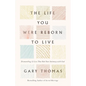 The Life You Were Reborn to Live: Dismantling 12 Lies That Rob Your Intimacy with God - Hardcover