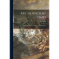 Art in Ancient Times: Prehistoric Egypt, Near East, Greece and Rome - Paperback