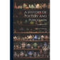 A History Of Pottery And Porcelain: Mediæval And Modern - Paperback