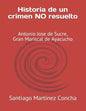 Historia de un crimen NO resuelto: Antonio Jose de Sucre, Gran Mariscal de Ayacucho - Paperback
