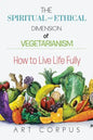 The Spiritual and Ethical Dimension of Vegetarianism: How to Live Life Fully - Paperback