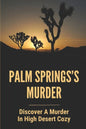 Palm Springs's Murder: Discover A Murder In High Desert Cozy: Story About Desert Cozy Mystery - Paperback