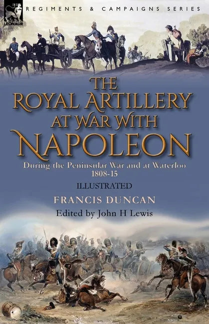 The Royal Artillery at War With Napoleon During the Peninsular War and at Waterloo, 1808-15 - Paperback