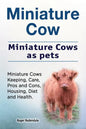 Miniature Cow. Miniature Cows as pets. Miniature Cows Keeping, Care, Pros and Cons, Housing, Diet and Health. - Paperback