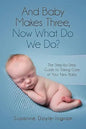 And Baby Makes Three: Now What Do We Do?: The Step-by-Step guide to taking care of your new baby - Paperback