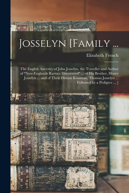 Josselyn [family ...: the English Ancestry of John Josselyn, the Traveller and Author of "New-Englands Rarities Discovered" ... of His Broth - Paperback
