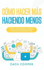 Cómo Hacer Más Haciendo Menos: Acelera tu Productividad y Administra tu Vida cómo Siempre has Deseado con estas Estrategias Efectivas - Paperback