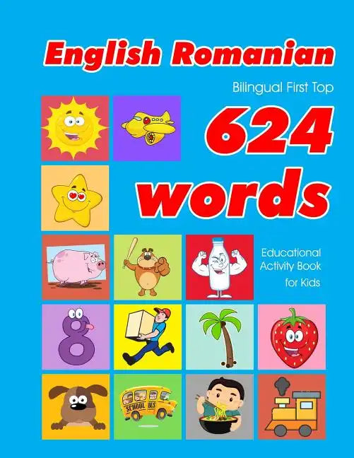English - Romanian Bilingual First Top 624 Words Educational Activity Book for Kids: Easy vocabulary learning flashcards best for infants babies toddl - Paperback