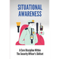 Situational Awareness: A Core Discipline Within The Security Officer's Skillset: Court Security Officer - Paperback